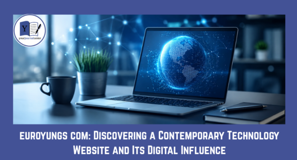 euroyungs com: Discovering a Contemporary Technology Website and Its Digital Influence